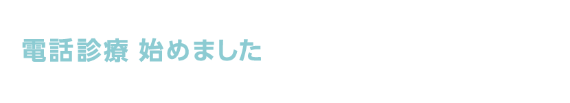 オンライン診療・電話診療 始めました